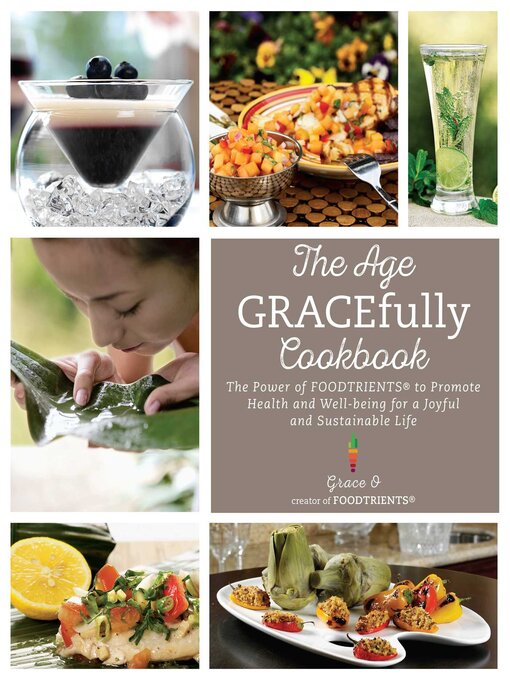 The Age GRACEfully Cookbook The Power of FOODTRIENTS To Promote Health and Well-being for a Joyful and Sustainable Life